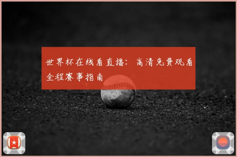 世界杯在线看直播：高清免费观看全程赛事指南