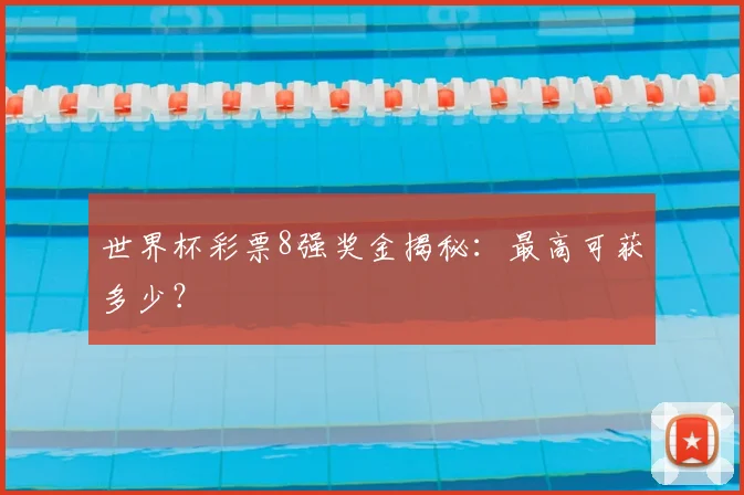 世界杯彩票8强奖金揭秘:最高可获多少?
