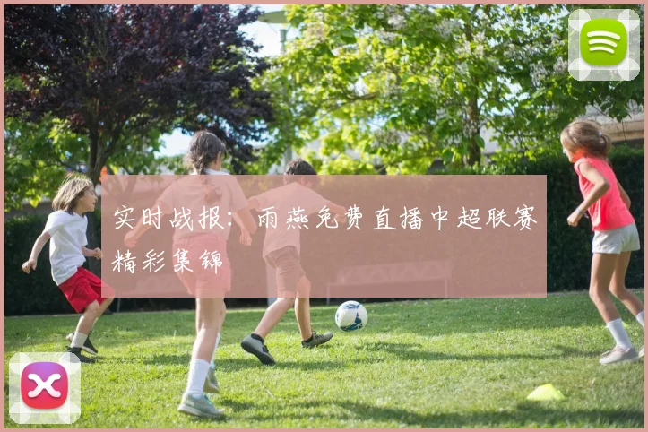 实时战报：雨燕免费直播中超联赛精彩集锦