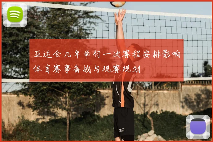 亚运会几年举行一次赛程安排影响体育赛事备战与观赛规划