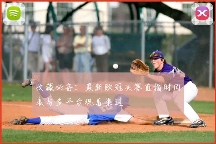 收藏必备：最新欧冠决赛直播时间表与多平台观看渠道