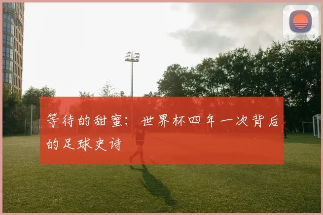 等待的甜蜜：世界杯四年一次背后的足球史诗